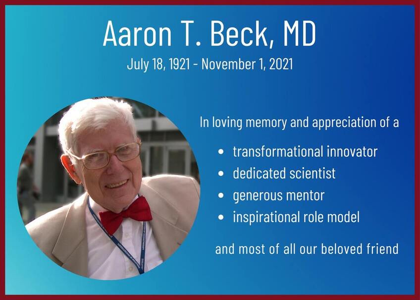 banner in memory of aaron t beck md showing birth and death dates. In loving memory and appreciation of a transformation innovator, dedicated scientist, generous mentor, inspiration role model and most of all our beloved friend.